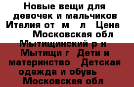 Новые вещи для девочек и мальчиков Италия от 4м-12л › Цена ­ 400 - Московская обл., Мытищинский р-н, Мытищи г. Дети и материнство » Детская одежда и обувь   . Московская обл.